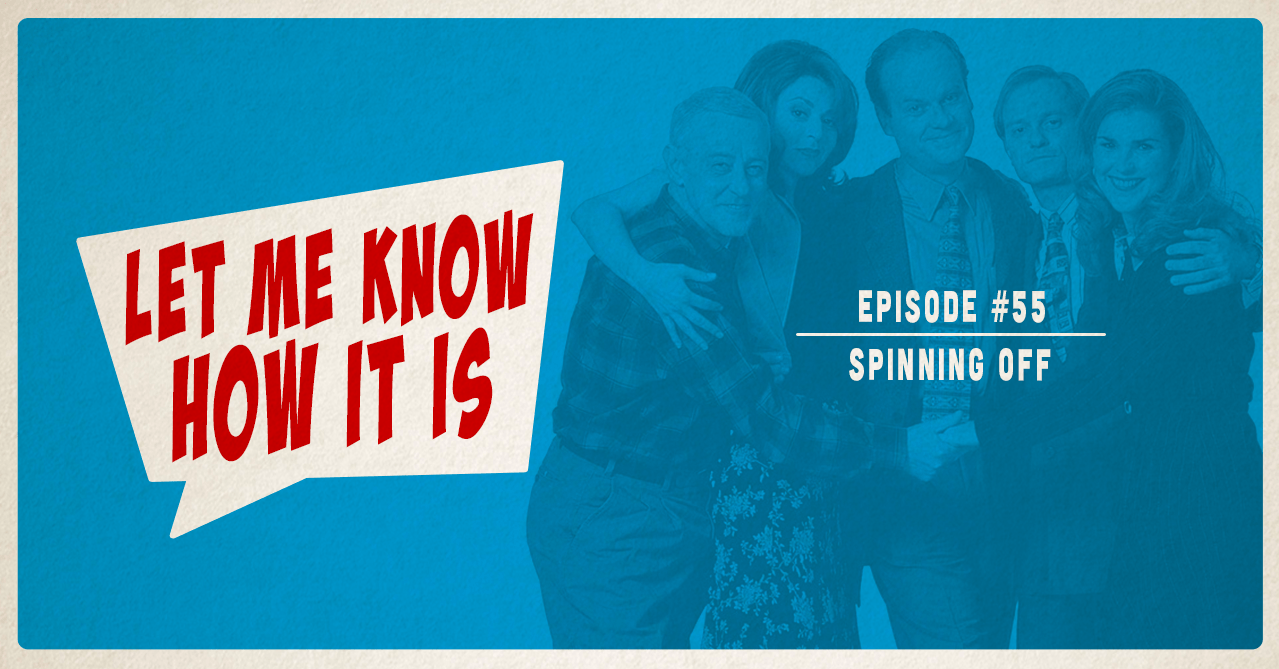 Episode 55 Spinning Off Let Me Know How It Is